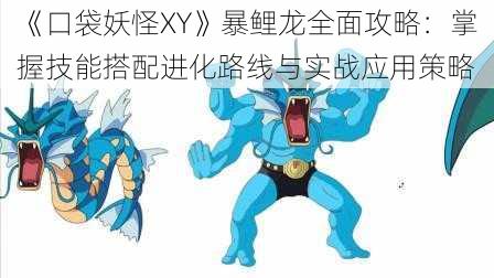 《口袋妖怪XY》暴鲤龙全面攻略：掌握技能搭配进化路线与实战应用策略