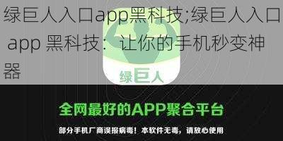 绿巨人入口app黑科技;绿巨人入口 app 黑科技：让你的手机秒变神器