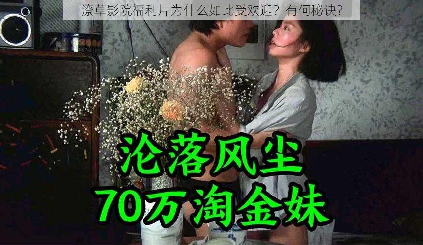 潦草影院福利片为什么如此受欢迎？有何秘诀？