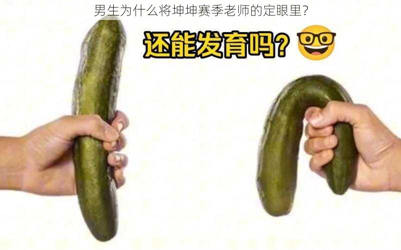 男生为什么将坤坤赛季老师的定眼里？