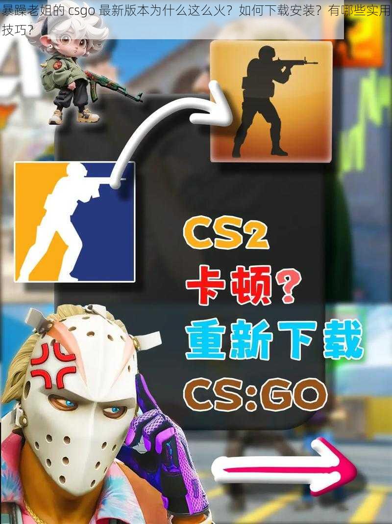 暴躁老姐的 csgo 最新版本为什么这么火？如何下载安装？有哪些实用技巧？