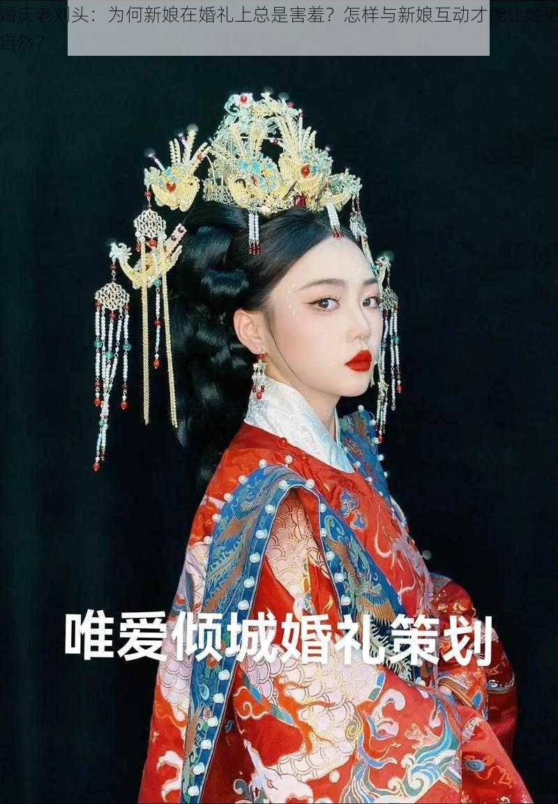 婚庆老刘头：为何新娘在婚礼上总是害羞？怎样与新娘互动才能让她更自然？