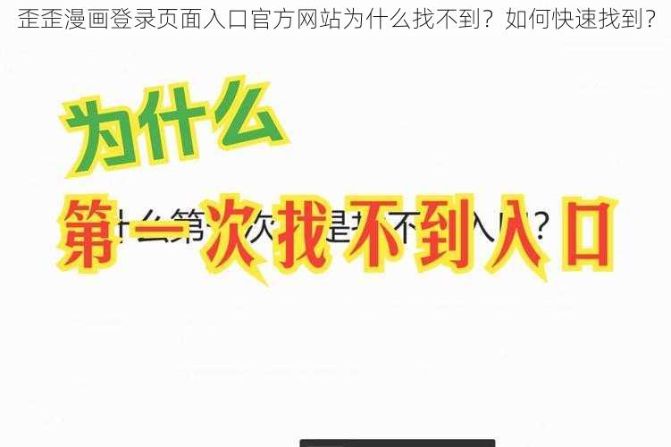 歪歪漫画登录页面入口官方网站为什么找不到？如何快速找到？