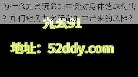 为什么九幺玩命加中会对身体造成伤害？如何避免九幺玩命加中带来的风险？