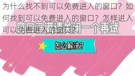 为什么找不到可以免费进入的窗口？如何找到可以免费进入的窗口？怎样进入可以免费进入的窗口？