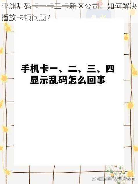 亚洲乱码卡一卡二卡新区公司：如何解决播放卡顿问题？