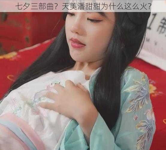 七夕三部曲？天美潘甜甜为什么这么火？