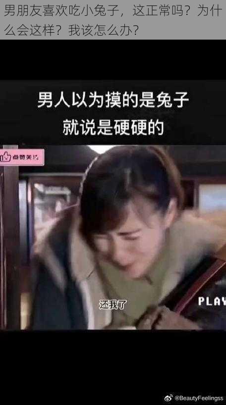 男朋友喜欢吃小兔子，这正常吗？为什么会这样？我该怎么办？