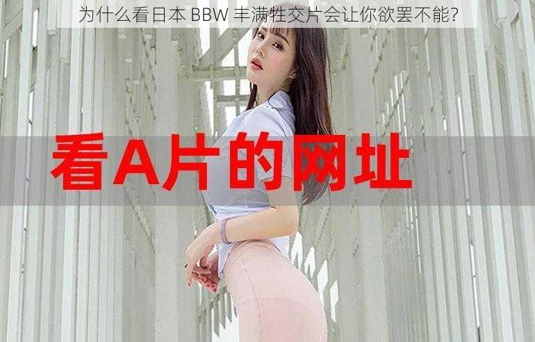 为什么看日本 BBW 丰满牲交片会让你欲罢不能？