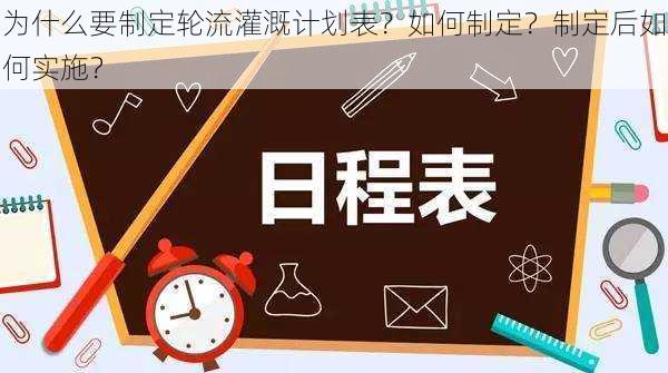 为什么要制定轮流灌溉计划表？如何制定？制定后如何实施？